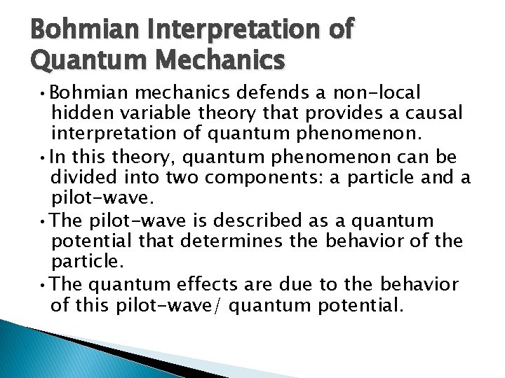 Bohmian Interpretation of Quantum Mechanics • Bohmian mechanics defends a non-local hidden variable theory