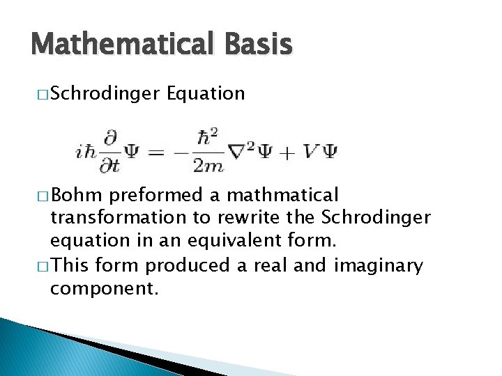 Mathematical Basis � Schrodinger � Bohm Equation preformed a mathmatical transformation to rewrite the