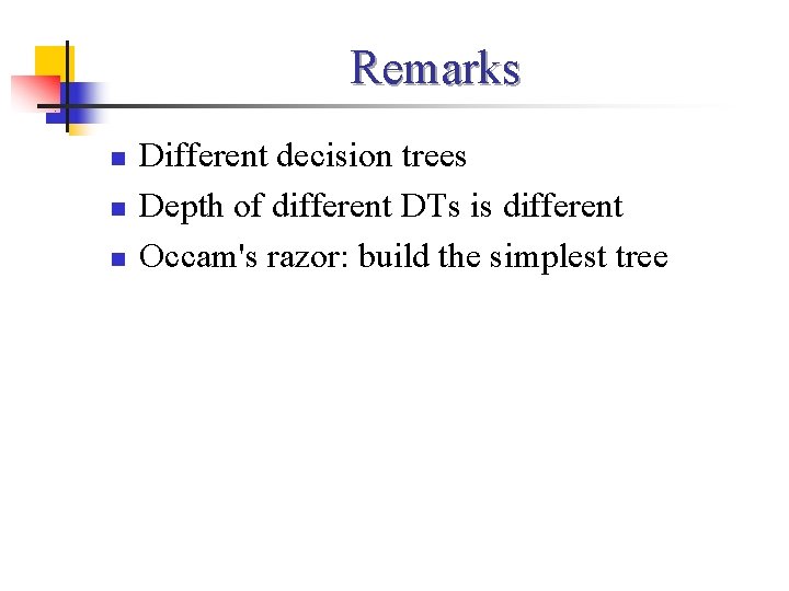 Remarks n n n Different decision trees Depth of different DTs is different Occam's