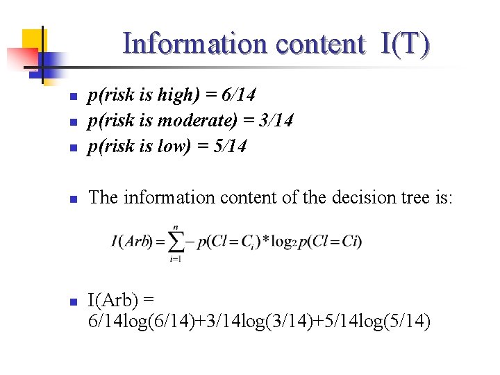 Information content I(T) n p(risk is high) = 6/14 p(risk is moderate) = 3/14