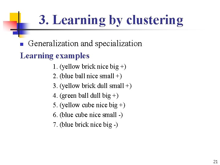 3. Learning by clustering Generalization and specialization Learning examples n 1. (yellow brick nice