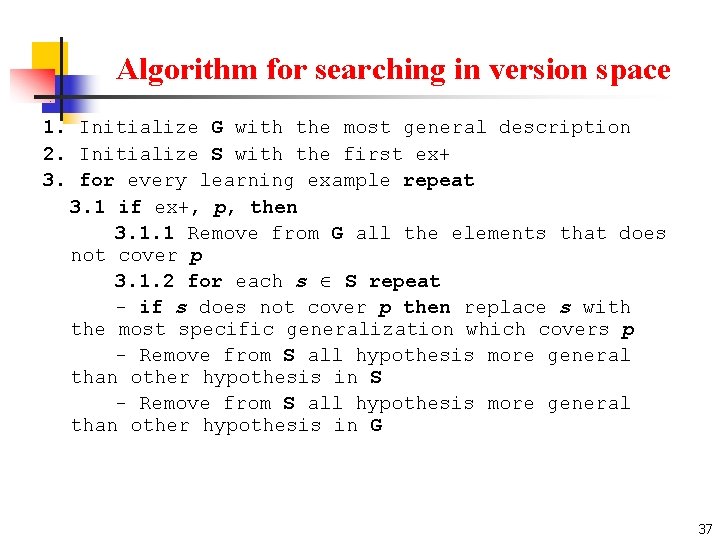Algorithm for searching in version space 1. Initialize G with the most general description