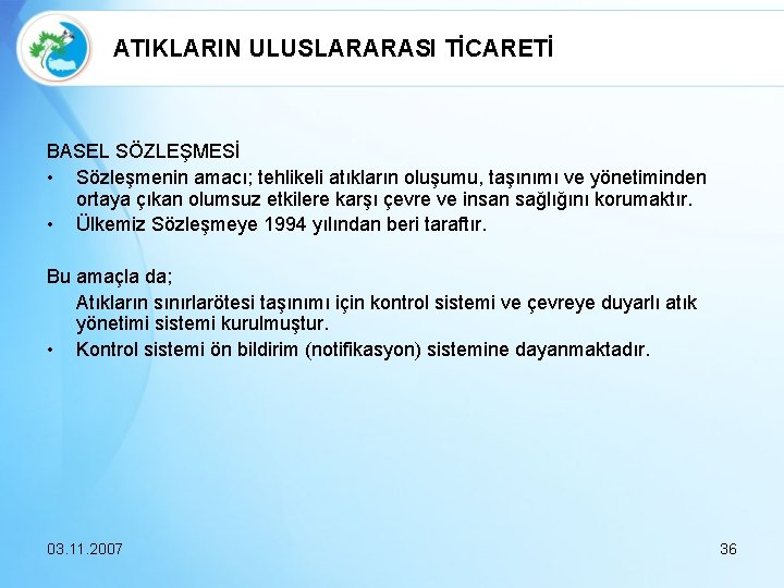 ATIKLARIN ULUSLARARASI TİCARETİ BASEL SÖZLEŞMESİ • Sözleşmenin amacı; tehlikeli atıkların oluşumu, taşınımı ve yönetiminden