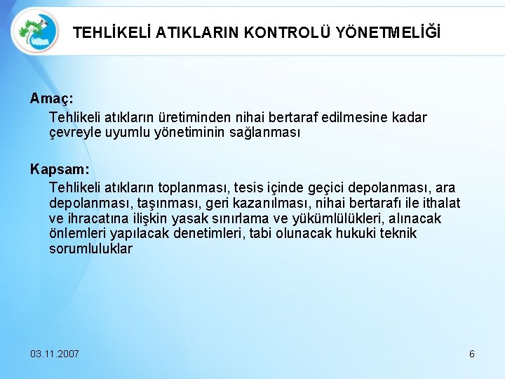 TEHLİKELİ ATIKLARIN KONTROLÜ YÖNETMELİĞİ Amaç: Tehlikeli atıkların üretiminden nihai bertaraf edilmesine kadar çevreyle uyumlu