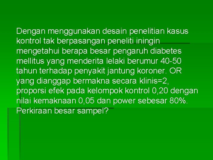 Dengan menggunakan desain penelitian kasus kontrol tak berpasangan peneliti iningin mengetahui berapa besar pengaruh