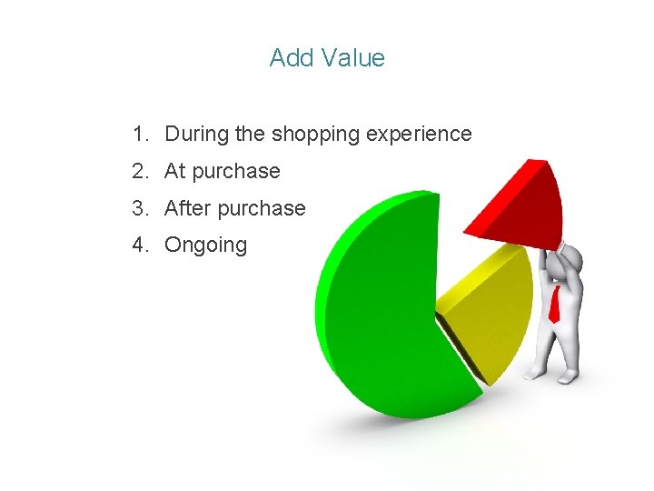 Add Value 1. During the shopping experience 2. At purchase 3. After purchase 4.