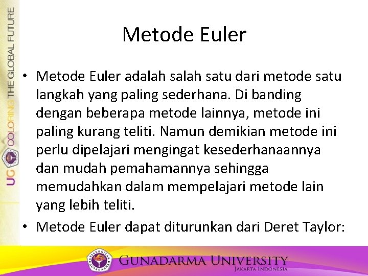 Metode Euler • Metode Euler adalah satu dari metode satu langkah yang paling sederhana. Metode Euler • Metode Euler adalah satu dari metode satu langkah yang paling sederhana.