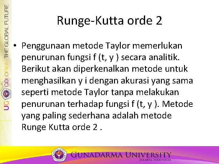 Runge-Kutta orde 2 • Penggunaan metode Taylor memerlukan penurunan fungsi f (t, y ) Runge-Kutta orde 2 • Penggunaan metode Taylor memerlukan penurunan fungsi f (t, y )