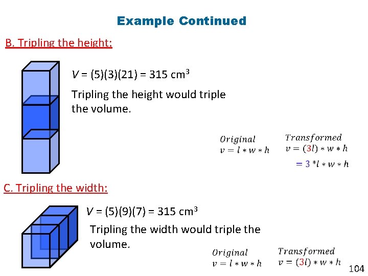 Example Continued B. Tripling the height: V = (5)(3)(21) = 315 cm 3 Tripling