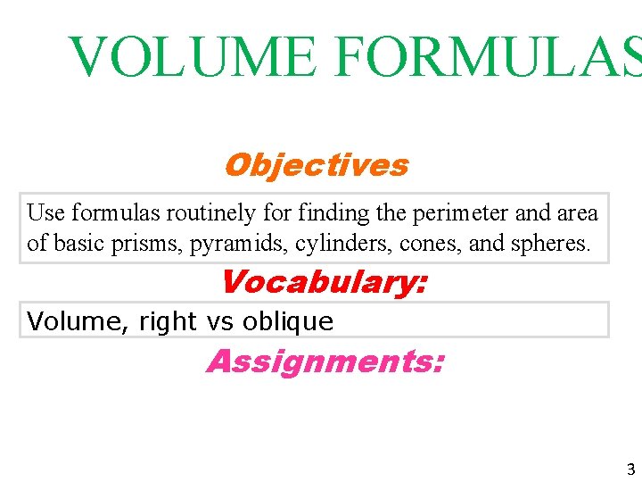 VOLUME FORMULAS Objectives Use formulas routinely for finding the perimeter and area of basic