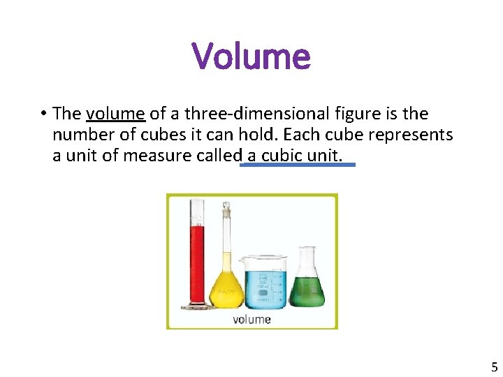 Volume • The volume of a three-dimensional figure is the number of cubes it