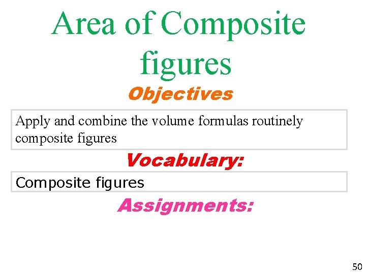 Area of Composite figures Objectives Apply and combine the volume formulas routinely composite figures