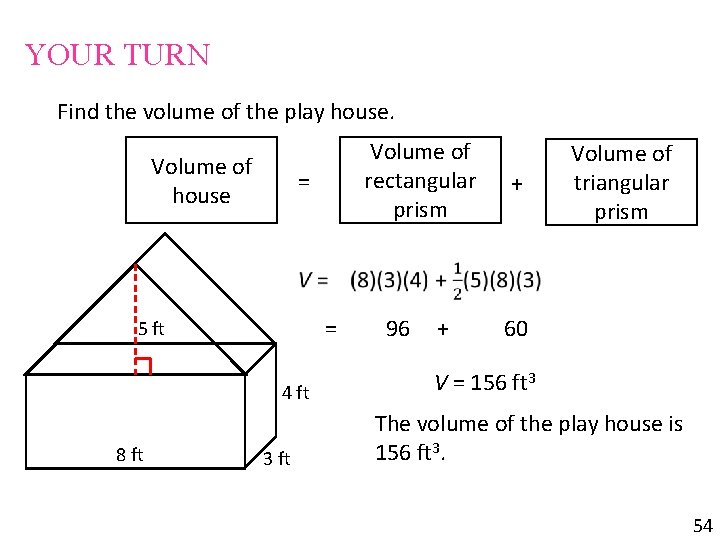 YOUR TURN Find the volume of the play house. Volume of house = Volume