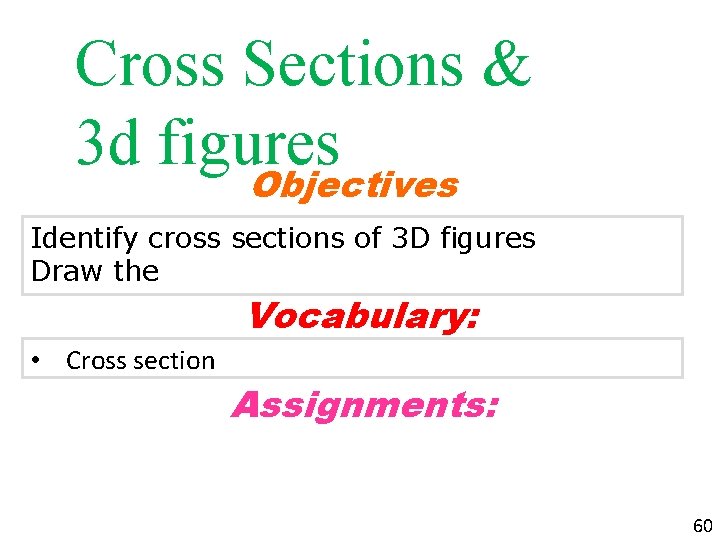 Cross Sections & 3 d figures Objectives Identify cross sections of 3 D figures