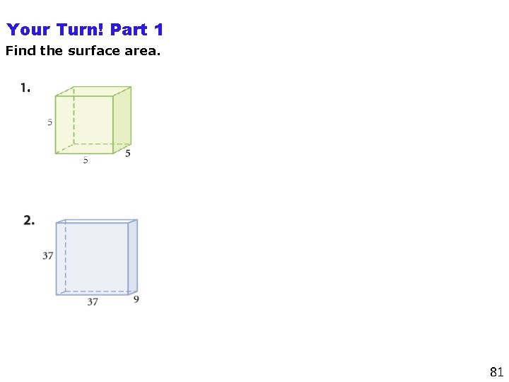 Your Turn! Part 1 Find the surface area. 81 