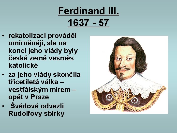 Ferdinand III. 1637 - 57 • rekatolizaci prováděl umírněněji, ale na konci jeho vlády