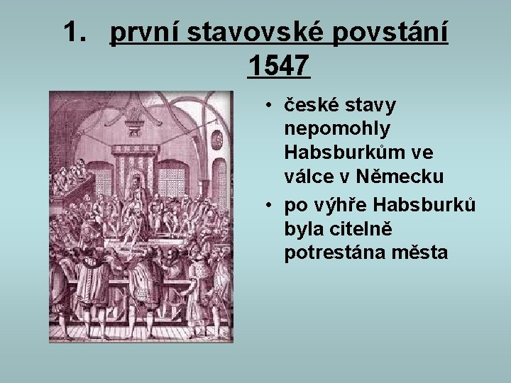 1. první stavovské povstání 1547 • české stavy nepomohly Habsburkům ve válce v Německu