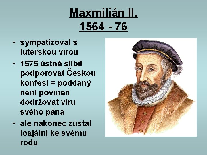 Maxmilián II. 1564 - 76 • sympatizoval s luterskou vírou • 1575 ústně slíbil