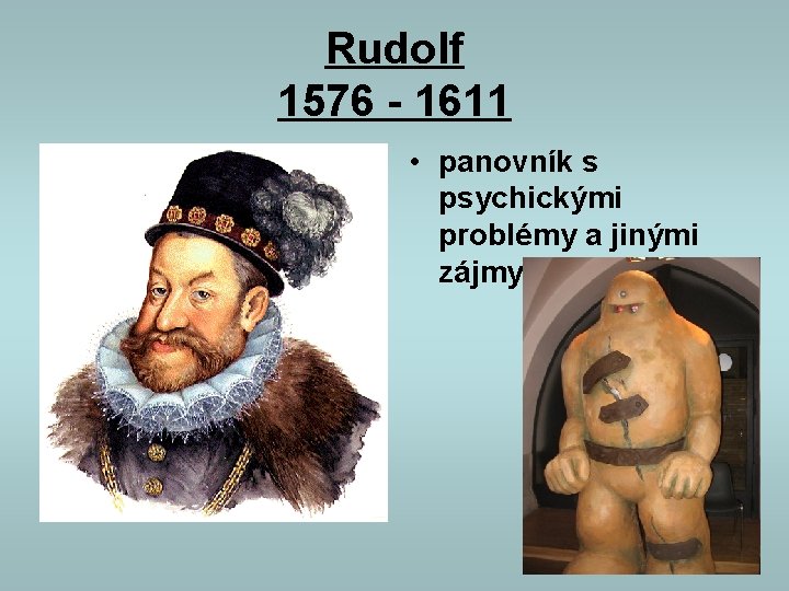 Rudolf 1576 - 1611 • panovník s psychickými problémy a jinými zájmy 