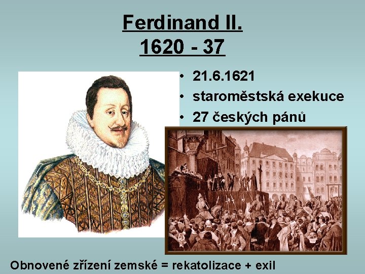 Ferdinand II. 1620 - 37 • 21. 6. 1621 • staroměstská exekuce • 27