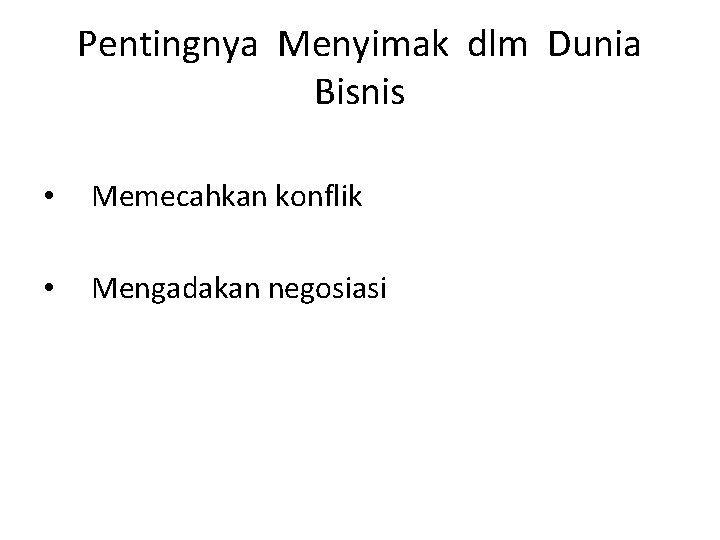 Pentingnya Menyimak dlm Dunia Bisnis • Memecahkan konflik • Mengadakan negosiasi 