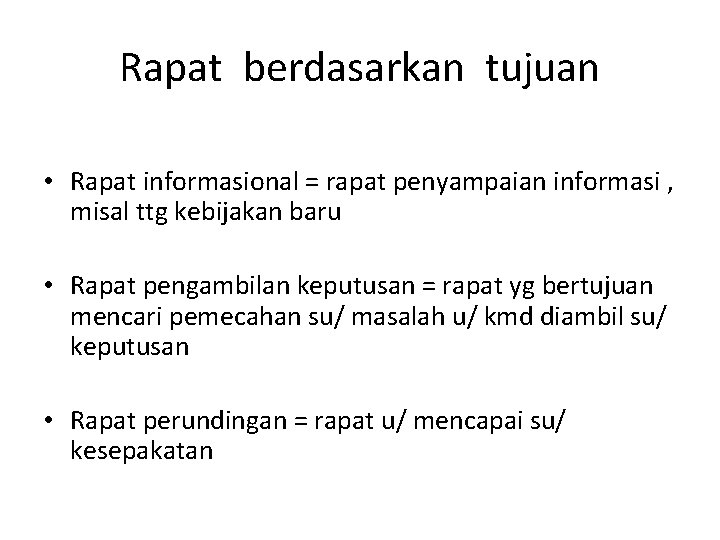 Rapat berdasarkan tujuan • Rapat informasional = rapat penyampaian informasi , misal ttg kebijakan