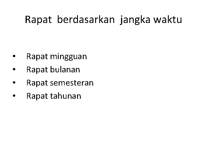 Rapat berdasarkan jangka waktu • • Rapat mingguan Rapat bulanan Rapat semesteran Rapat tahunan