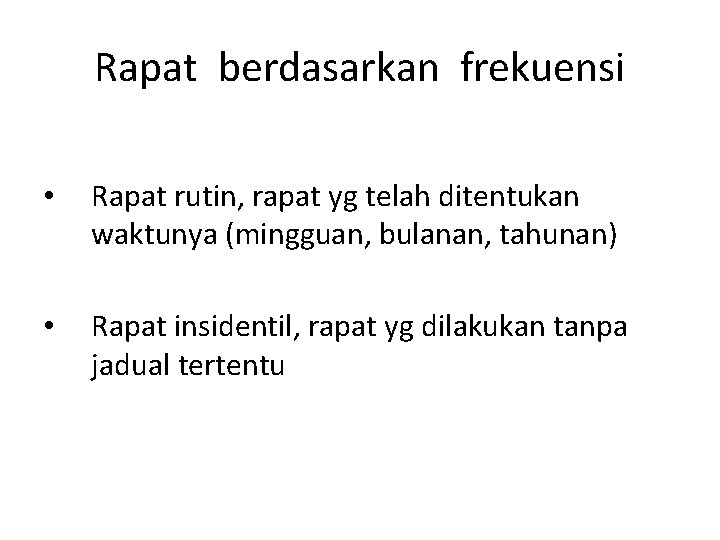 Rapat berdasarkan frekuensi • Rapat rutin, rapat yg telah ditentukan waktunya (mingguan, bulanan, tahunan)