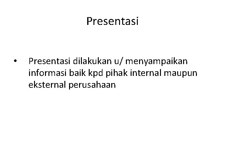 Presentasi • Presentasi dilakukan u/ menyampaikan informasi baik kpd pihak internal maupun eksternal perusahaan