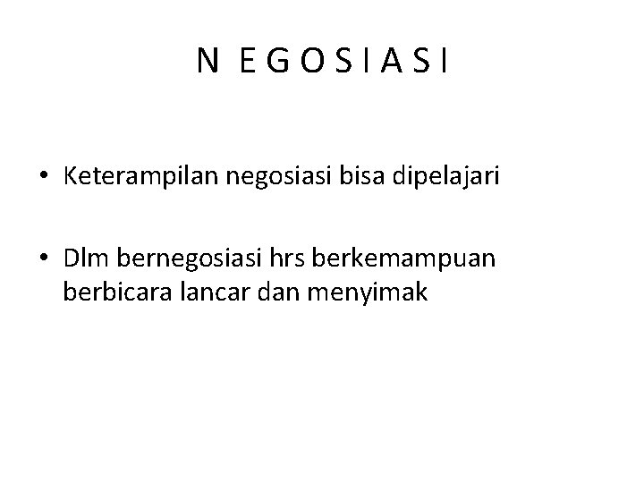 N EGOSIASI • Keterampilan negosiasi bisa dipelajari • Dlm bernegosiasi hrs berkemampuan berbicara lancar