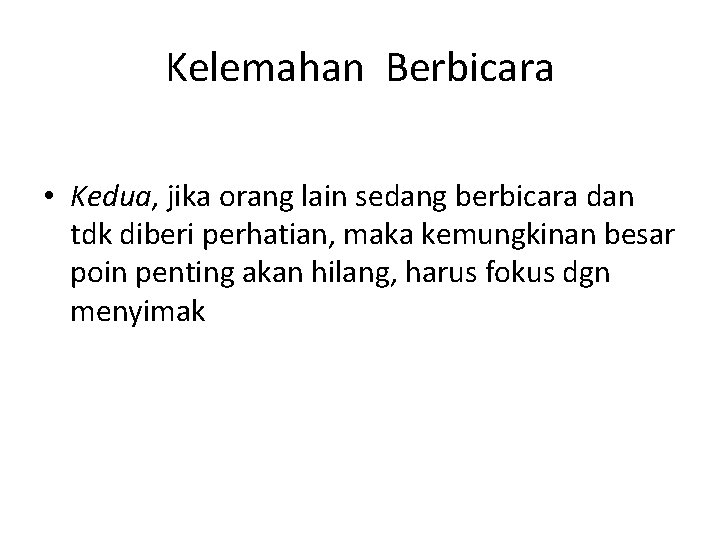 Kelemahan Berbicara • Kedua, jika orang lain sedang berbicara dan tdk diberi perhatian, maka