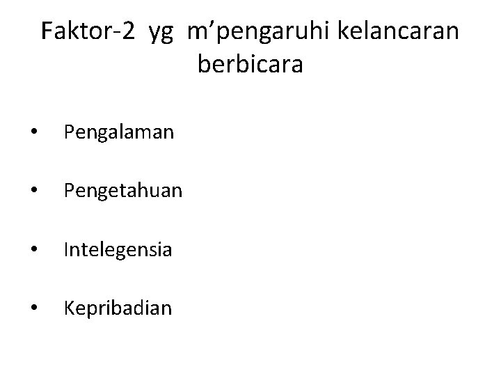 Faktor-2 yg m’pengaruhi kelancaran berbicara • Pengalaman • Pengetahuan • Intelegensia • Kepribadian 