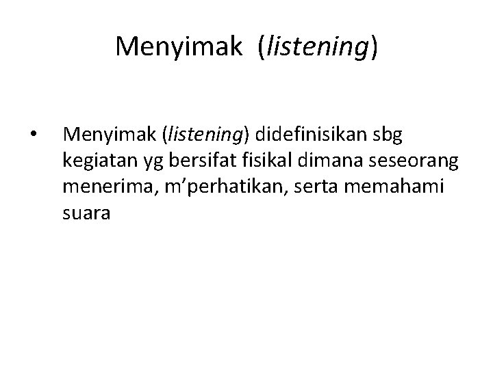 Menyimak (listening) • Menyimak (listening) didefinisikan sbg kegiatan yg bersifat fisikal dimana seseorang menerima,