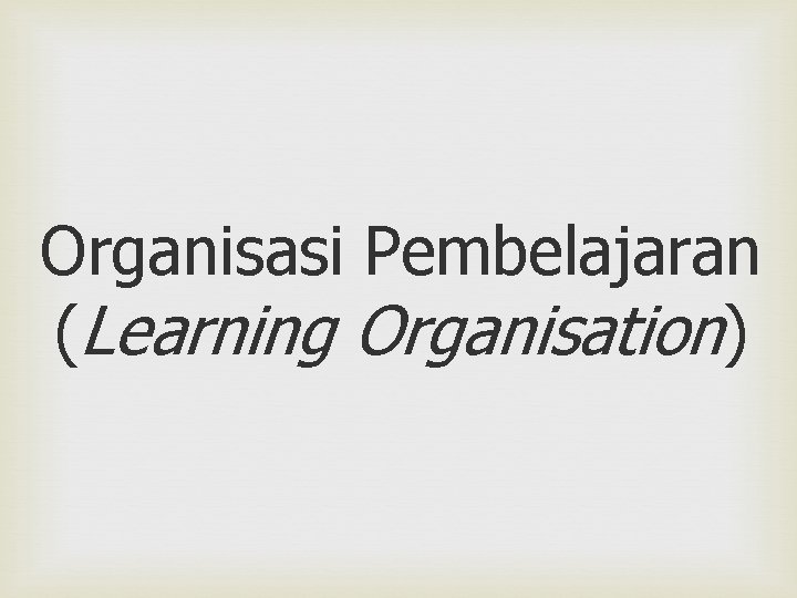 Organisasi Pembelajaran (Learning Organisation) 