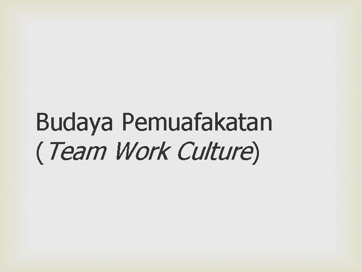 Budaya Pemuafakatan (Team Work Culture) 