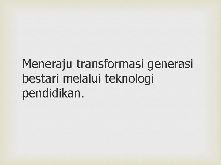 Meneraju transformasi generasi bestari melalui teknologi pendidikan. 