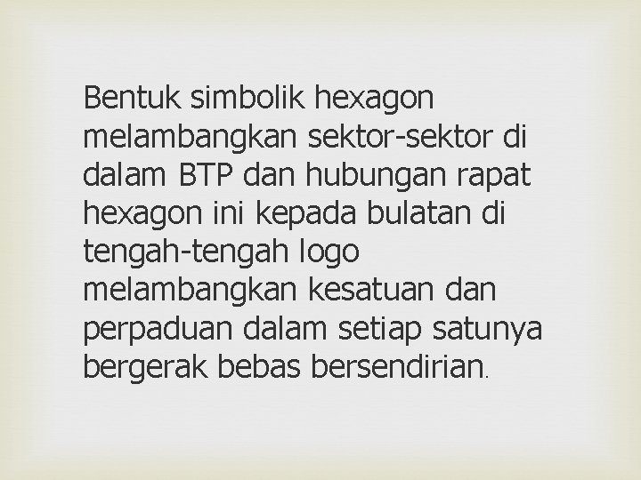 Bentuk simbolik hexagon melambangkan sektor-sektor di dalam BTP dan hubungan rapat hexagon ini kepada