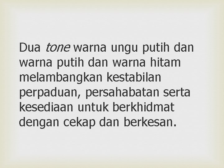 Dua tone warna ungu putih dan warna hitam melambangkan kestabilan perpaduan, persahabatan serta kesediaan