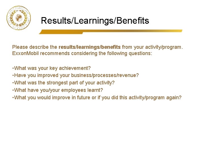 Results/Learnings/Benefits Please describe the results/learnings/benefits from your activity/program. Exxon. Mobil recommends considering the following
