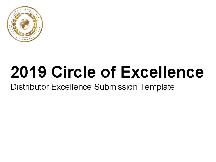 2019 Circle of Excellence Distributor Excellence Submission Template 