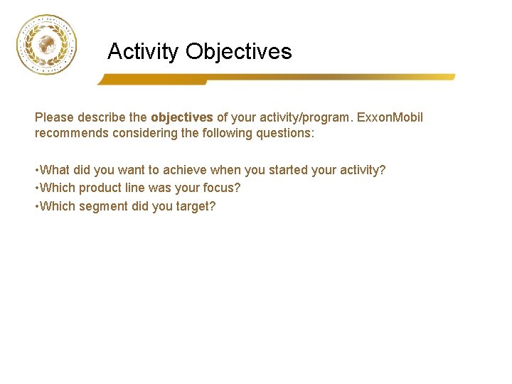 Activity Objectives Please describe the objectives of your activity/program. Exxon. Mobil recommends considering the