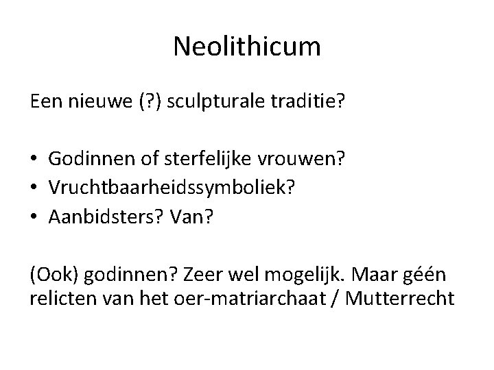 Neolithicum Een nieuwe (? ) sculpturale traditie? • Godinnen of sterfelijke vrouwen? • Vruchtbaarheidssymboliek?