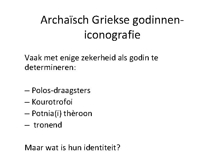 Archaïsch Griekse godinneniconografie Vaak met enige zekerheid als godin te determineren: – Polos-draagsters –