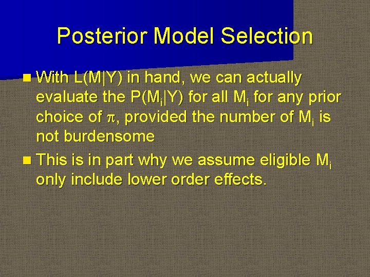 Posterior Model Selection n With L(M|Y) in hand, we can actually evaluate the P(Mi|Y)