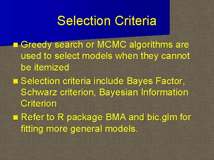 Selection Criteria n Greedy search or MCMC algorithms are used to select models when