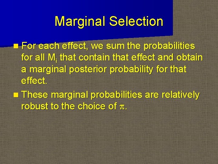 Marginal Selection n For each effect, we sum the probabilities for all Mi that