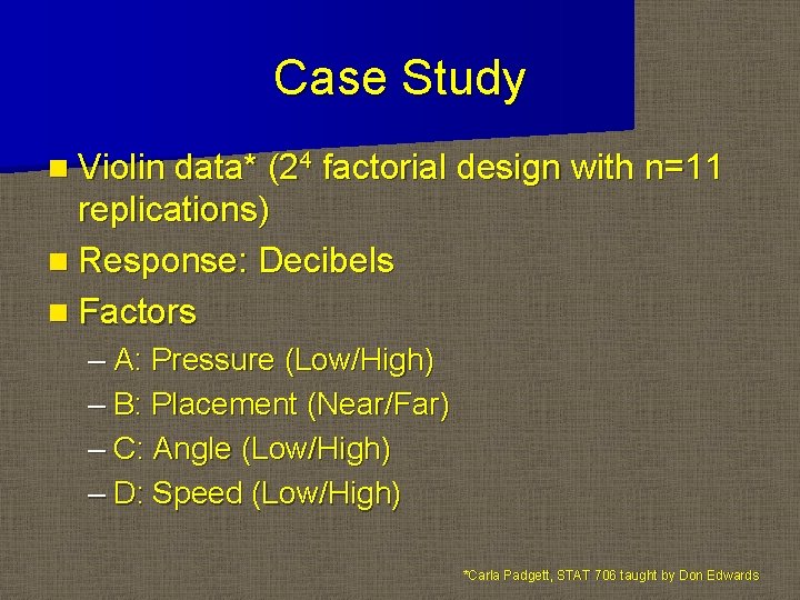 Case Study n Violin data* (24 factorial design with n=11 replications) n Response: Decibels