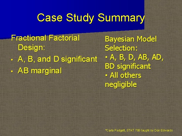 Case Study Summary Fractional Factorial Design: • A, B, and D significant • AB