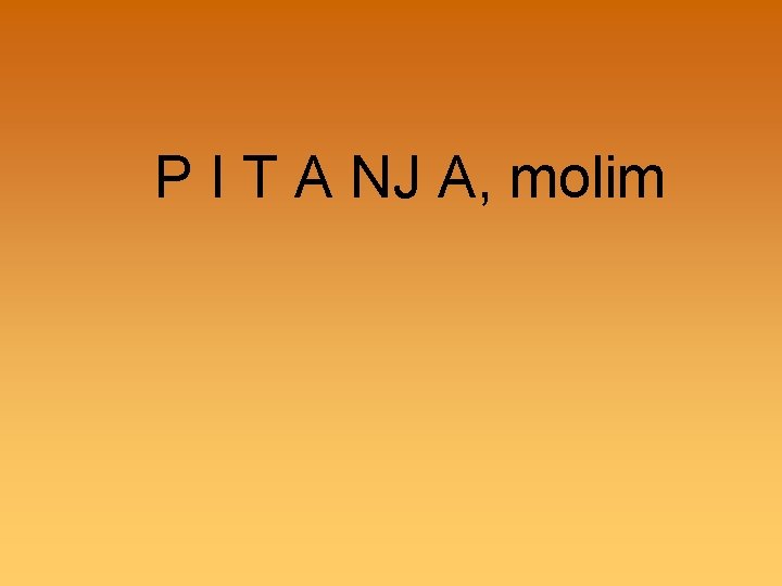 P I T A NJ A, molim 