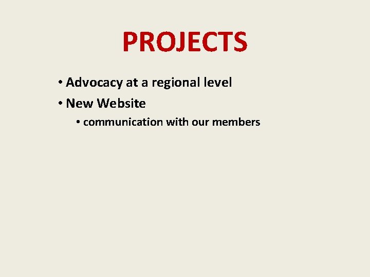 PROJECTS • Advocacy at a regional level • New Website • communication with our